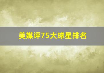 美媒评75大球星排名