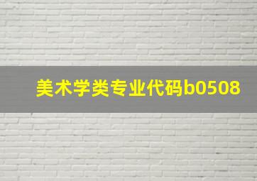 美术学类专业代码b0508