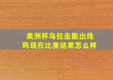 美洲杯乌拉圭能出线吗现在比赛结果怎么样