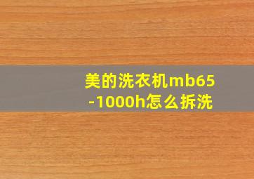 美的洗衣机mb65-1000h怎么拆洗