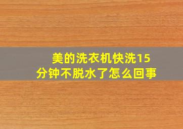 美的洗衣机快洗15分钟不脱水了怎么回事