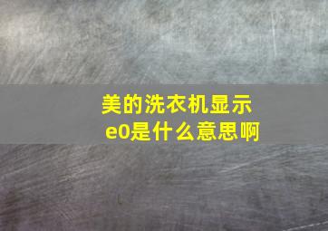 美的洗衣机显示e0是什么意思啊