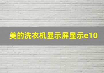 美的洗衣机显示屏显示e10