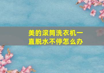 美的滚筒洗衣机一直脱水不停怎么办