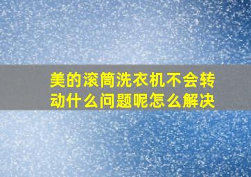 美的滚筒洗衣机不会转动什么问题呢怎么解决