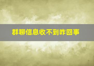 群聊信息收不到咋回事