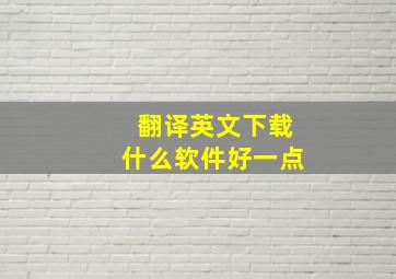 翻译英文下载什么软件好一点