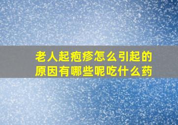 老人起疱疹怎么引起的原因有哪些呢吃什么药