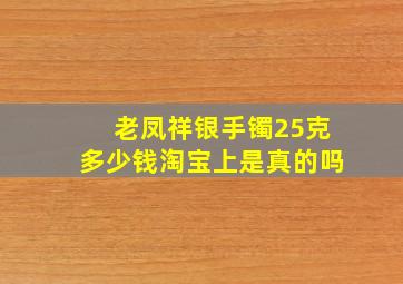 老凤祥银手镯25克多少钱淘宝上是真的吗