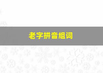 老字拼音组词