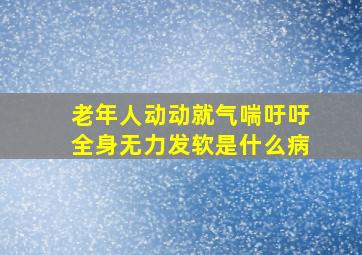 老年人动动就气喘吁吁全身无力发软是什么病