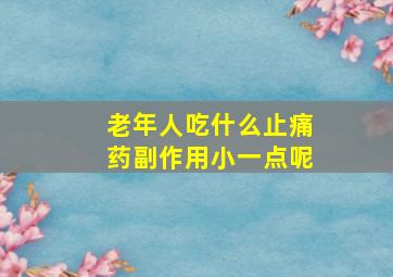 老年人吃什么止痛药副作用小一点呢