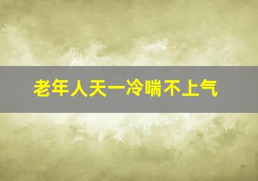 老年人天一冷喘不上气