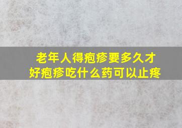 老年人得疱疹要多久才好疱疹吃什么药可以止疼