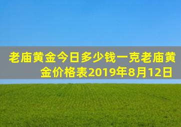 老庙黄金今日多少钱一克老庙黄金价格表2019年8月12日