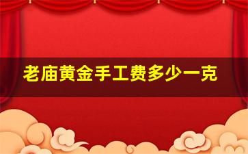 老庙黄金手工费多少一克