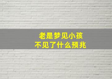 老是梦见小孩不见了什么预兆