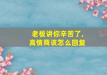 老板讲你辛苦了,高情商该怎么回复