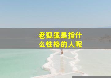 老狐狸是指什么性格的人呢