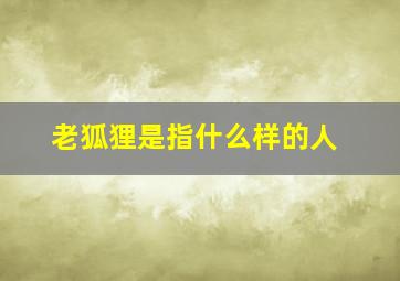 老狐狸是指什么样的人