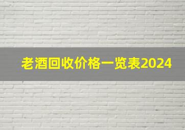 老酒回收价格一览表2024