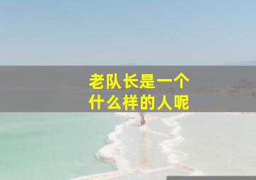 老队长是一个什么样的人呢