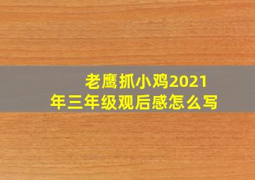 老鹰抓小鸡2021年三年级观后感怎么写