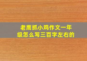 老鹰抓小鸡作文一年级怎么写三百字左右的