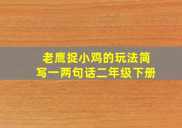 老鹰捉小鸡的玩法简写一两句话二年级下册