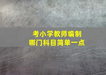 考小学教师编制哪门科目简单一点