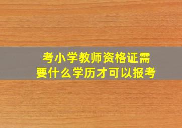 考小学教师资格证需要什么学历才可以报考