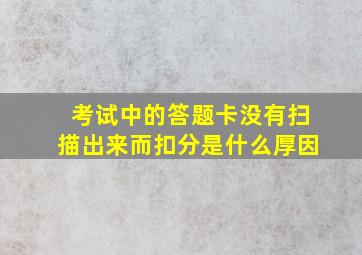 考试中的答题卡没有扫描出来而扣分是什么厚因