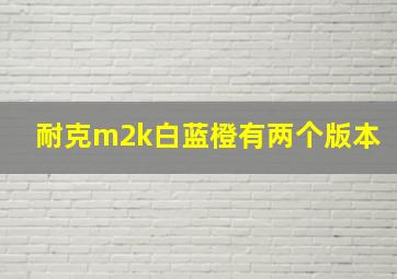 耐克m2k白蓝橙有两个版本