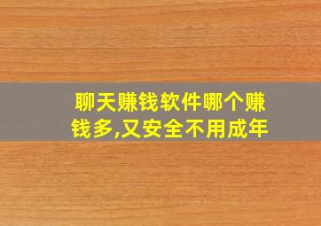 聊天赚钱软件哪个赚钱多,又安全不用成年