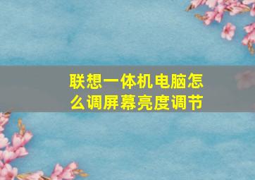 联想一体机电脑怎么调屏幕亮度调节