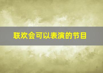 联欢会可以表演的节目