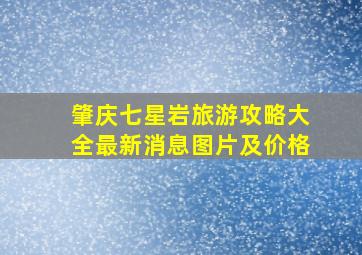 肇庆七星岩旅游攻略大全最新消息图片及价格