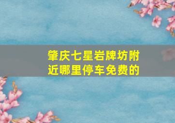 肇庆七星岩牌坊附近哪里停车免费的