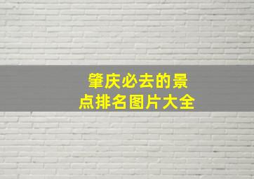 肇庆必去的景点排名图片大全