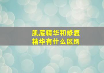 肌底精华和修复精华有什么区别