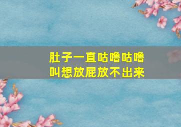 肚子一直咕噜咕噜叫想放屁放不出来