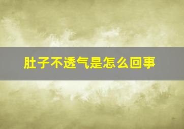 肚子不透气是怎么回事