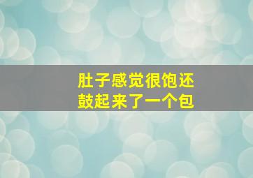 肚子感觉很饱还鼓起来了一个包