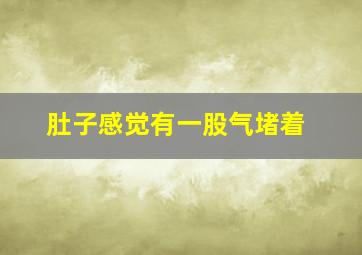 肚子感觉有一股气堵着