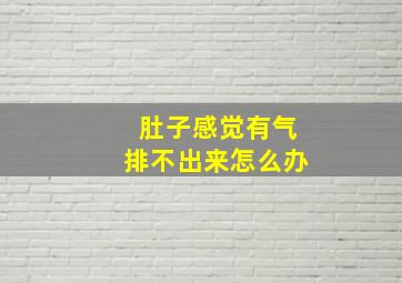 肚子感觉有气排不出来怎么办