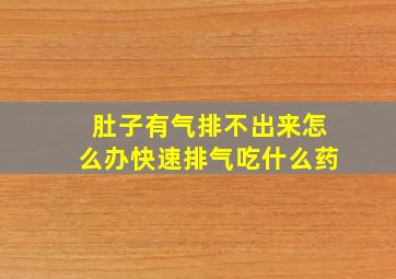 肚子有气排不出来怎么办快速排气吃什么药