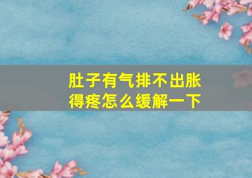 肚子有气排不出胀得疼怎么缓解一下