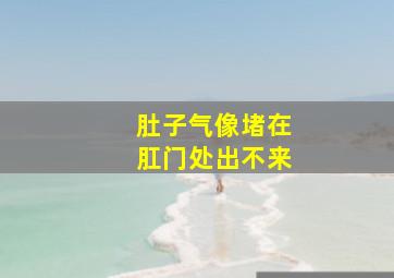 肚子气像堵在肛门处出不来