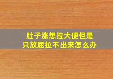 肚子涨想拉大便但是只放屁拉不出来怎么办