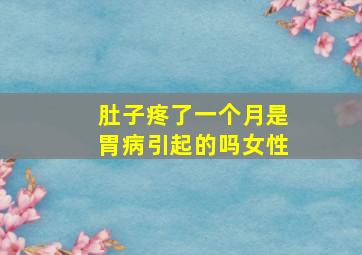 肚子疼了一个月是胃病引起的吗女性